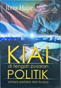 Kiai di tengah pusaran politik: antara petaka dan kuasa